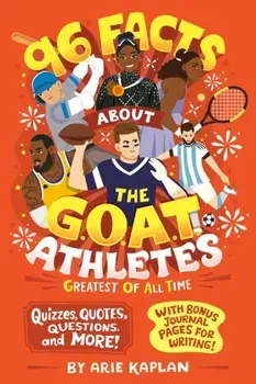 96 Facts About the G.O.A.T. Athletes (Greatest of All Time). Quizzes, Quotes, Questions, and More! With Bonus Journal Pages for Writing!, Paperback/Arie Kaplan