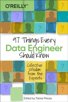 97 Things Every Data Engineer Should Know: Collective Wisdom from the Experts, Paperback/Tobias Macey