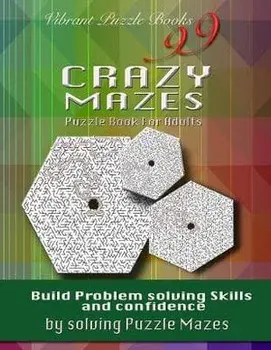 99 Crazy Mazes Puzzle Book for Adults: Build Problem Solving Skills and Confidence by Solving Puzzle Mazes!, Paperback/Vibrant Puzzle Books
