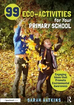 99 Eco-Activities for Your Primary School. Engaging Ideas that Promote Environmental Awareness, Paperback/Sarah Watkins