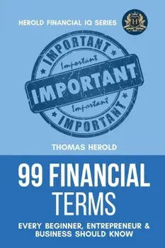 99 Financial Terms Every Beginner, Entrepreneur & Business Should Know, Paperback/Thomas Herold