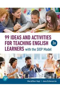 99 Ideas and Activities for Teaching English Learners with the Siop Model - Maryellen Vogt