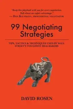 99 Negotiating Strategies: Tips, Tactics & Techniques Used by Wall Street's Toughest Dealmakers, Paperback/David Rosen