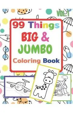 99 Things BIG & JUMBO Coloring Book: 99 Coloring Pages!, Easy, LARGE, GIANT Simple Picture Coloring Books for Toddlers, Kids Ages 2-4, Early Learning, - Carl Kelly