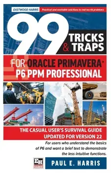 99 Tricks and Traps for Oracle Primavera P6 PPM Professional. The Casual User's Survival Guide Updated for Version 22, Paperback/Paul E Harris