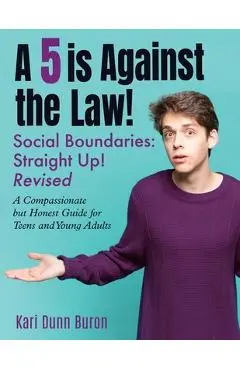 A 5 Is Against the Law: Social Boundaries - a Compassionate but Honest Guide for Teens and Young Adults - Kari Dunn Buron