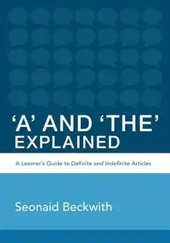 'A' and 'The' Explained: A Learner's Guide to Definite and Indefinite Articles, Paperback/Seonaid Beckwith