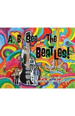 A, B, See the Beatles!: A Children's ABC Book - Jill Davis