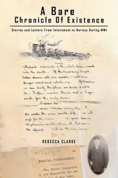 A Bare Chronicle of Existence. Stories and Letters from Internment in Norway During WW1, Paperback/Rebecca Clarke