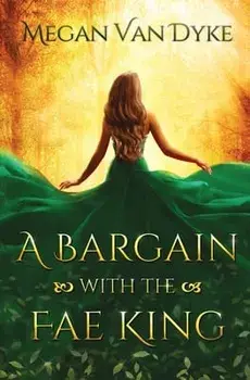 A Bargain with the Fae King, Paperback/Megan Van Dyke