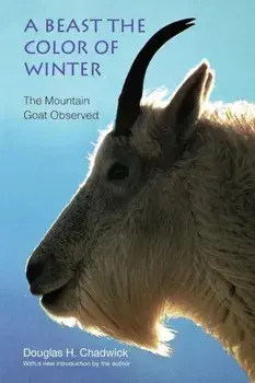 A Beast the Color of Winter: The Mountain Goat Observed, Paperback/Douglas H. Chadwick