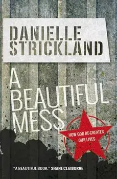 A Beautiful Mess: How God Re-Creates Our Lives, Paperback/Danielle Strickland