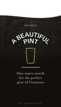 A Beautiful Pint. One Man's Search for the Perfect Pint of Guinness, Hardback/Ian Ryan