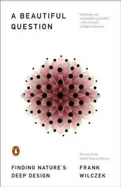 A Beautiful Question: Finding Nature's Deep Design - Frank Wilczek