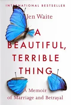 A Beautiful, Terrible Thing: A Memoir of Marriage and Betrayal, Paperback/Jen Waite