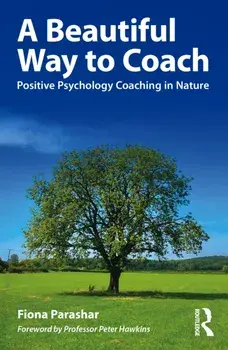 A Beautiful Way to Coach. Positive Psychology Coaching in Nature, Paperback/Fiona Parashar