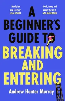 A Beginner’s Guide to Breaking and Entering, Hardback/Andrew Hunter Murray