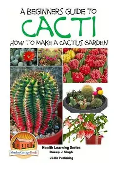 A Beginner's Guide to Cacti - How to Make a Cactus Garden, Paperback/John Davidson