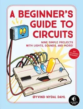 A Beginner's Guide to Circuits: Nine Simple Projects with Lights, Sounds, and More!, Paperback/Oyvind Nydal Dahl