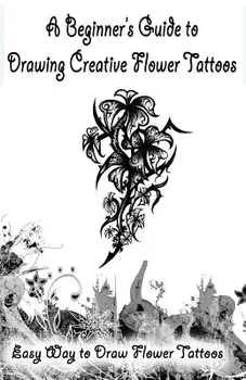 A Beginner's Guide to Drawing Creative Flower Tattoos: Easy Way to Draw Flower Tattoos, Paperback/Gala Publication