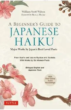A Beginner's Guide to Japanese Haiku: Major Works by Japan's Best-Loved Poets - From Basho and Issa to Ryokan and Santoka, with Works by Six Women Poe - William Scott Wilson