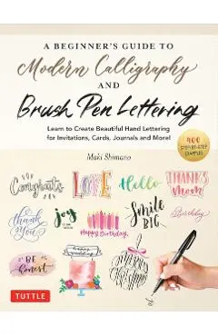 A Beginner's Guide to Modern Calligraphy & Brush Pen Lettering: Learn to Create Beautiful Hand Lettering for Invitations, Cards, Journals and More! (w - Maki Shimano
