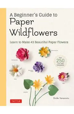 A Beginner's Guide to Paper Wildflowers: Learn to Make 43 Beautiful Paper Flowers (Over 250 Full-Size Templates) - Emiko Yamamoto