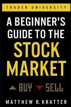 A Beginner's Guide to the Stock Market: Everything You Need to Start Making Money Today/Matthew R. Kratter