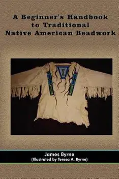 A Beginner's Handbook to Traditional Native American Beadwork, Paperback/James Byrne