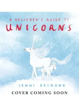 A Believer's Guide to Unicorns, Hardback/Jenni Desmond