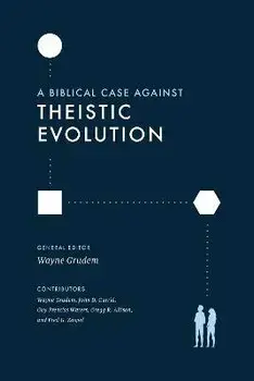 A Biblical Case against Theistic Evolution, Paperback/Wayne Grudem