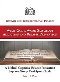 A Biblical Cognitive Relapse Prevention Support Group: What God's Word Says about Relapse Prevention: Participant Workbook/Robert F. Vann