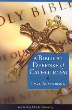 A Biblical Defense of Catholicism, Paperback/Dave Armstrong