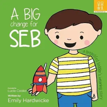 A big change for Seb: a breastfed toddler's weaning story, Paperback/Emily Hardwicke