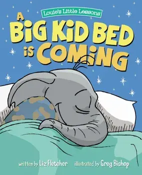 A Big Kid Bed is Coming: How to Transition and Keep Your Toddler in Their Bed, Paperback/Liz Fletcher