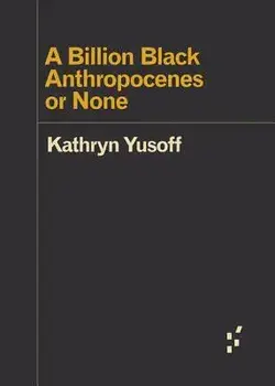 A Billion Black Anthropocenes or None/Kathryn Yusoff