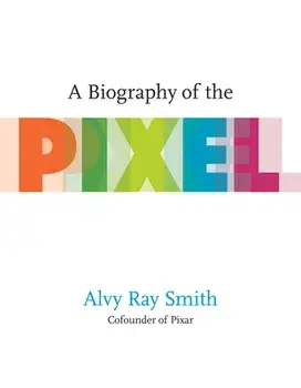 A Biography of the Pixel, Paperback/Alvy Ray Smith