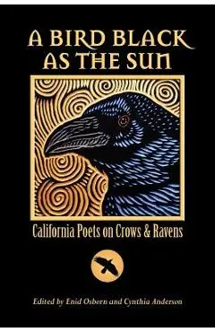 A Bird Black As the Sun: California Poets on Crows & Ravens - Enid Osborn