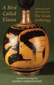 A Bird Called Elaeus. poems for here and now from The Greek Anthology, Paperback/David J. Constantine