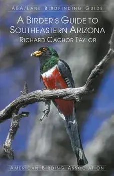 A Birder's Guide to Southeastern Arizona, Paperback/Richard Cachor Taylor