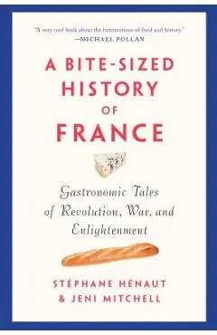 A Bite-Sized History of France: Gastronomic Tales of Revolution, War, and Enlightenment - St�phane H�naut