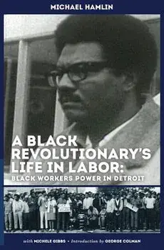 A Black Revolutionary's Life in Labor: Black Workers Power in Detroit, Paperback/Michael C. Hamlin