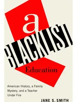 A Blacklist Education. American History, a Family Mystery, and a Teacher Under Fire, Hardback/Jane S. Smith
