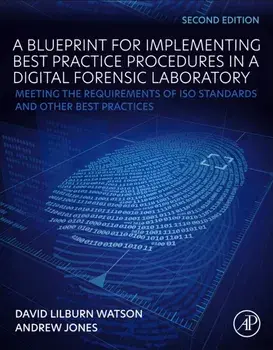 A Blueprint for Implementing Best Practice Procedures in a Digital Forensic Laboratory. Meeting the Requirements of ISO Standards and Other Best Practices, 2 ed, Paperback/***