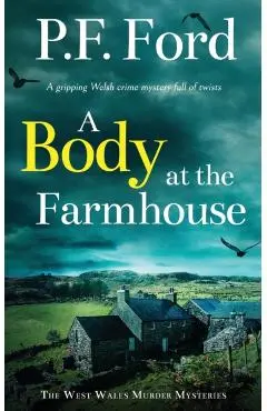 A BODY AT THE FARMHOUSE a gripping Welsh crime mystery full of twists - P. F. Ford