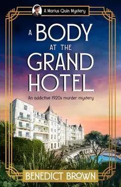 A Body at the Grand Hotel: An addictive 1920s murder mystery - Benedict Brown
