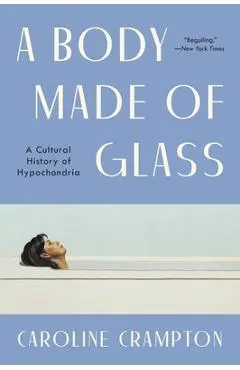 A Body Made of Glass: A History of Hypochondria - Caroline Crampton