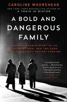 A Bold and Dangerous Family: The Remarkable Story of an Italian Mother, Her Two Sons, and Their Fight Against Fascism, Paperback/Caroline Moorehead