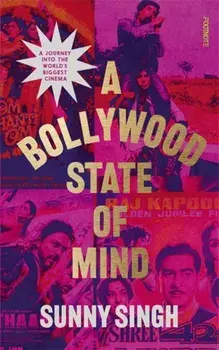 A Bollywood State of Mind. A journey into the world's biggest cinema, Hardback/Sunny Singh