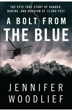 A Bolt from the Blue: The Epic True Story of Danger, Daring, and Heroism at 13,000 Feet - Jennifer Woodlief